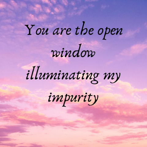You are the open window illuminating my impurity