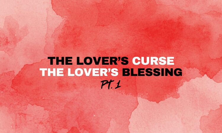 red background, text says: The Lover’s Curse The lover’s Blessing, pt. 1
