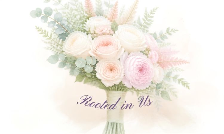 an illustration of a wedding bouquet with the title "Rooted in Us"