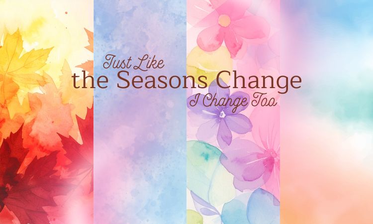 Just Like the Seasons Change